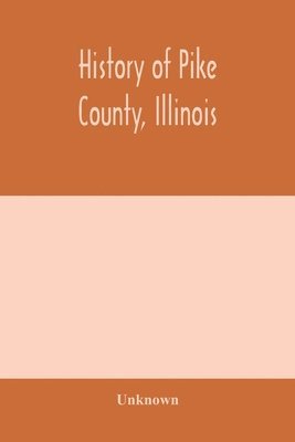 Unknown - History of Pike county, Illinois; together with sketches of its cities, villages and townships, educational, religious, civil, military, and political history; portraits of prominent persons and biographies of representative citizens. History of Illinois E, Häftad