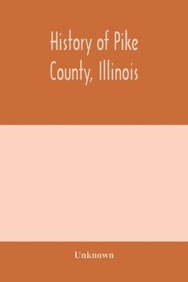 History of Pike county, Illinois; together with sketches of its cities, villages and townships, educational, religious, civil, military, and political history; portraits of prominent persons and 1