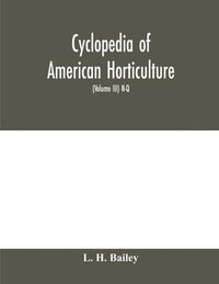 bokomslag Cyclopedia of American horticulture, comprising suggestions for cultivation of horticultural plants, descriptions of the species of fruits, vegetables, flowers and ornamental plants sold in the Uni...