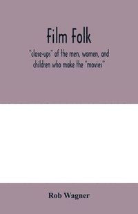 bokomslag Film folk; "close-ups" of the men, women, and children who make the "movies"