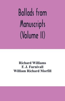 Richard Williams, F J Furnivall, F. J. Furnivall - Ballads from manuscripts (Volume II), Häftad