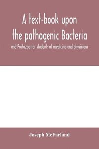 bokomslag A text-book upon the pathogenic Bacteria and Protozoa for students of medicine and physicians
