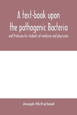 bokomslag A text-book upon the pathogenic Bacteria and Protozoa for students of medicine and physicians