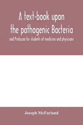 text-book upon the pathogenic Bacteria and Protozoa for students of medicine and physicians