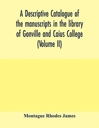 bokomslag A descriptive catalogue of the manuscripts in the library of Gonville and Caius College (Volume II)