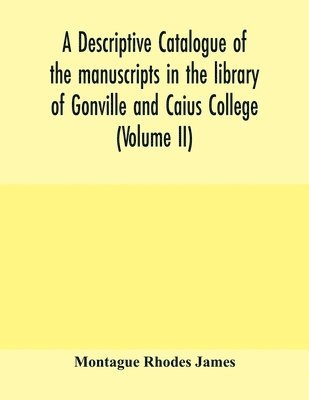 Montague Rhodes James - descriptive catalogue of the manuscripts in the library of Gonville and Caius College (Volume II), Häftad