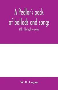 bokomslag A pedlar's pack of ballads and songs. With illustrative notes
