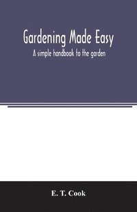 bokomslag Gardening made easy; a simple handbook to the garden