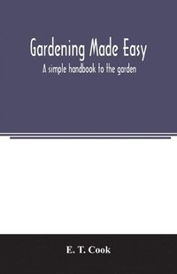 bokomslag Gardening made easy; a simple handbook to the garden