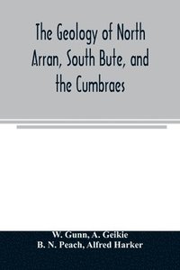bokomslag The geology of North Arran, South Bute, and the Cumbraes, with parts of Ayrshire and Kintyre (Sheet 21, Scotland.) The description of North Arran, South Bute, and the Cumbraes