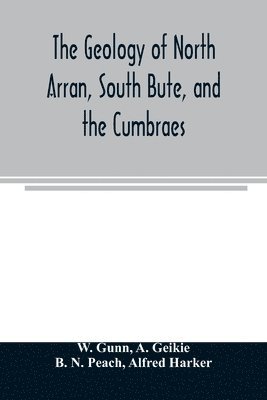geology of North Arran, South Bute, and the Cumbraes, with parts of Ayrshire and Kintyre (Sheet 21, Scotland.) The description of North Arran, South Bute, and the Cumbraes