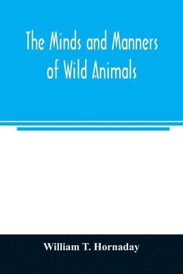 William T Hornaday, William T. Hornaday - minds and manners of wild animals; a book of personal observations, Häftad