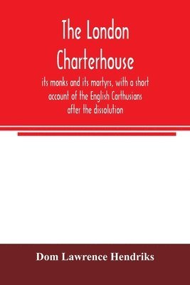 bokomslag The London Charterhouse, its monks and its martyrs, with a short account of the English Carthusians after the dissolution