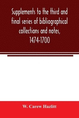 bokomslag Supplements to the third and final series of bibliographical collections and notes, 1474-1700