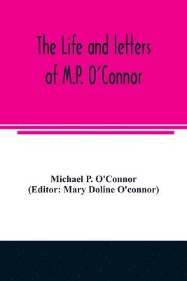 bokomslag The life and letters of M.P. O'Connor