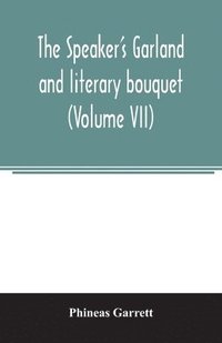 bokomslag The speaker's garland and literary bouquet. (Volume VII)