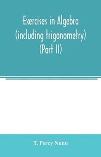 bokomslag Exercises in algebra (including trigonometry) (Part II)