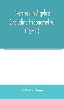 Exercises in algebra (including trigonometry) (Part II) 1