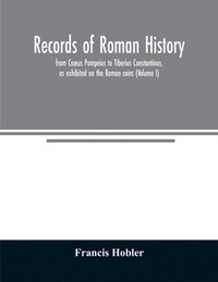 bokomslag Records of Roman history, from Cnaeus Pompeius to Tiberius Constantinus, as exhibited on the Roman coins (Volume I)