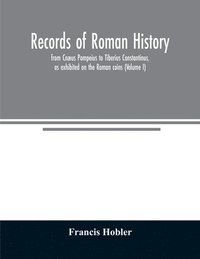 bokomslag Records of Roman history, from Cnæus Pompeius to Tiberius Constantinus, as exhibited on the Roman coins (Volume I)