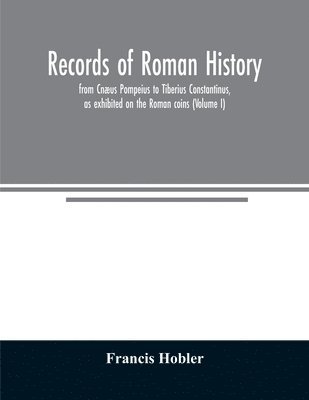 bokomslag Records of Roman history, from Cnus Pompeius to Tiberius Constantinus, as exhibited on the Roman coins (Volume I)