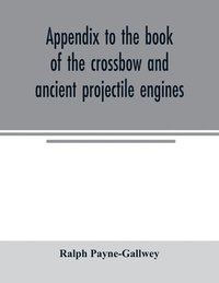 bokomslag Appendix to the book of the crossbow and ancient projectile engines