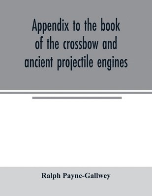 Ralph Payne-Gallwey - Appendix to the book of the crossbow and ancient projectile engines, Häftad