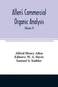 bokomslag Allen's commercial organic analysis; a treatise on the properties, modes of assaying, and proximate analytical examination of the various organic chemicals and products employed in the arts,