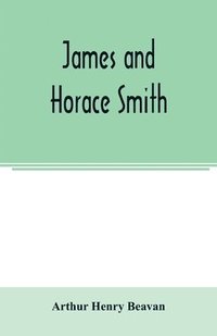 bokomslag James and Horace Smith; Joint Authors of Rejected Addresses. A family narrative based upon hitherto unpublished private diaries, letters, and other documents
