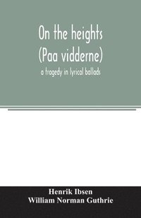 bokomslag On the heights (Paa vidderne) a tragedy in lyrical ballads