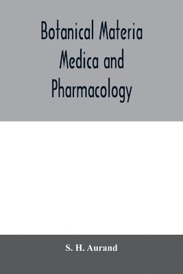 bokomslag Botanical materia medica and pharmacology; drugs considered from a botanical, pharmaceutical, physiological, therapeutical and toxicological standpoint