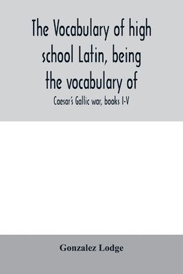 vocabulary of high school Latin, being the vocabulary of