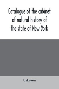 bokomslag Catalogue of the cabinet of natural history of the state of New York, and of the historical and antiquarian collection annexed thereto