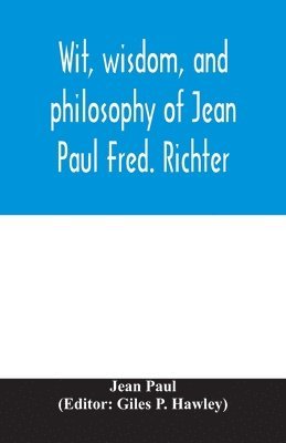 bokomslag Wit, wisdom, and philosophy of Jean Paul Fred. Richter