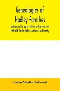 bokomslag Genealogies of Hadley families, embracing the early settlers of the towns of Hatfield, South Hadley, Amherst, and Granby