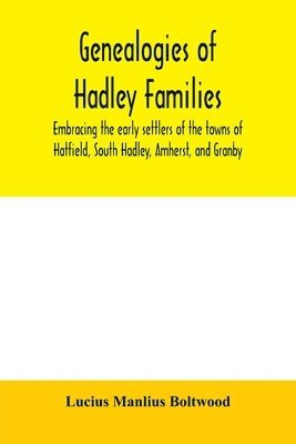 Genealogies of Hadley families, embracing the early settlers of the towns of Hatfield, South Hadley, Amherst, and Granby 1