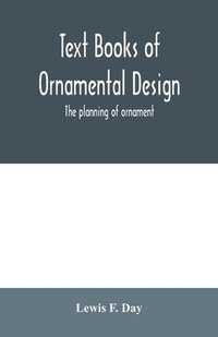 bokomslag Text Books of Ornamental Design; The planning of ornament