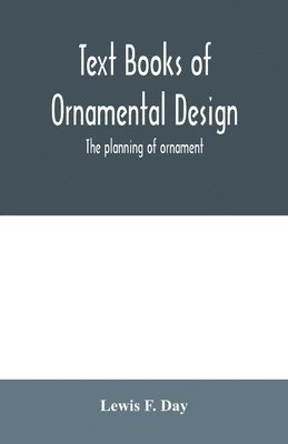 Text Books of Ornamental Design; The planning of ornament 1