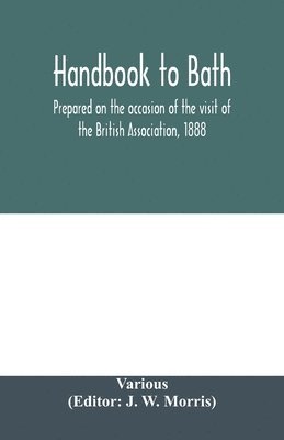 bokomslag Handbook to Bath; prepared on the occasion of the visit of the British Association, 1888