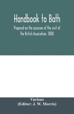 Handbook to Bath; prepared on the occasion of the visit of the British Association, 1888 1