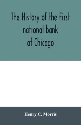 bokomslag The history of the First national bank of Chicago, preceded by some account of early banking in the United States, especially in the West and at Chicago