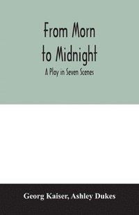 bokomslag From morn to midnight; a play in seven scenes