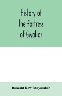bokomslag History of the Fortress of Gwalior