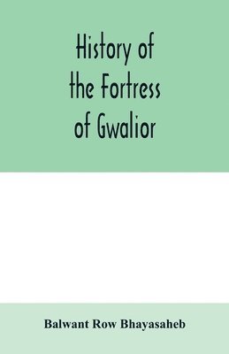 History of the Fortress of Gwalior 1