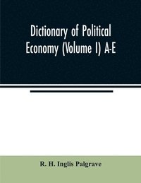 bokomslag Dictionary of political economy (Volume I) A-E