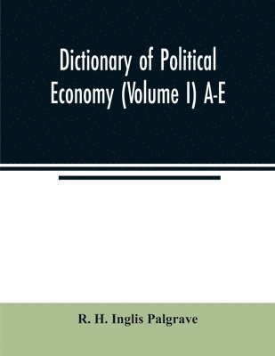 bokomslag Dictionary of political economy (Volume I) A-E