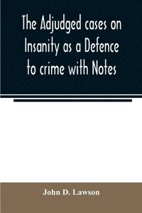 bokomslag The adjudged cases on Insanity as a Defence to crime with Notes