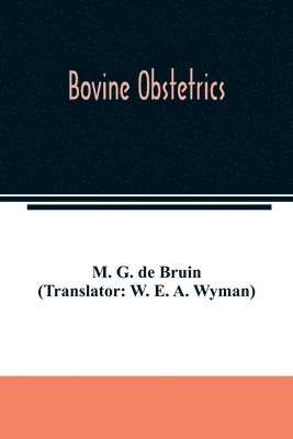 G de Bruin (Translator W E a Wyman), G. de Bruin (Translator W. E. a. Wyman), G. de Bruin (Translator: W. E. A. Wyman) - Bovine obstetrics, Häftad