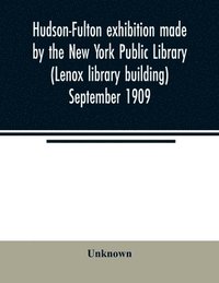 bokomslag Hudson-Fulton exhibition made by the New York Public Library (Lenox library building) September 1909