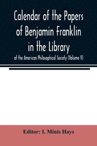 bokomslag Calendar of the Papers of Benjamin Franklin in the Library of the American Philosophical Society (Volume V)